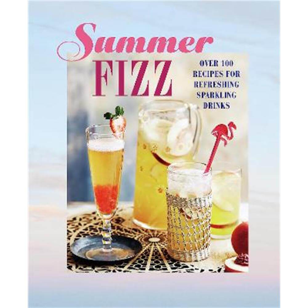 Summer Fizz: Over 100 Recipes for Refreshing Sparkling Drinks (Hardback) - Ryland Peters & Small